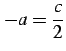 $ \displaystyle{-a=\frac{c}{2}}$