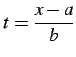 $ \displaystyle{t=\frac{x-a}{b}}$