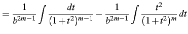 $\displaystyle = \frac{1}{b^{2m-1}} \int\frac{dt}{(1+t^2)^{m-1}}- \frac{1}{b^{2m-1}} \int\frac{t^2}{(1+t^2)^m}\,dt$