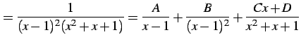 $\displaystyle = \frac{1}{(x-1)^2(x^2+x+1)}= \frac{A}{x-1}+\frac{B}{(x-1)^2}+ \frac{Cx+D}{x^2+x+1}$