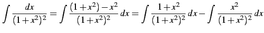 $\displaystyle \int\frac{dx}{(1+x^2)^2}= \int\frac{(1+x^2)-x^2}{(1+x^2)^2}\,dx= \int\frac{1+x^2}{(1+x^2)^2}\,dx- \int\frac{x^2}{(1+x^2)^2}\,dx$