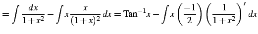 $\displaystyle = \int\frac{dx}{1+x^2}-\int x\frac{x}{(1+x)^2}\,dx= \mathrm{Tan}^{-1}x- \int x\left(\frac{-1}{2}\right)\left(\frac{1}{1+x^2}\right)'\,dx$