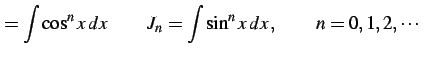 $\displaystyle = \int\cos^{n}x\,dx\, \qquad J_{n}= \int\sin^{n}x\,dx\,,\qquad n=0,1,2,\cdots$