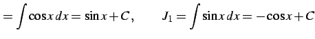 $\displaystyle = \int\cos x\,dx=\sin x+C\,, \qquad J_{1}= \int\sin x\,dx=-\cos x+C$