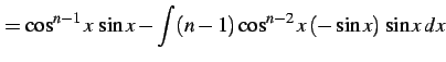 $\displaystyle = \cos^{n-1}x\,\sin x- \int(n-1)\cos^{n-2}x\,(-\sin x)\,\sin x\,dx$