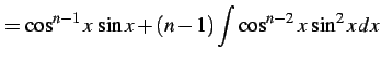 $\displaystyle = \cos^{n-1}x\,\sin x+ (n-1) \int\cos^{n-2}x\,\sin^2 x\,dx$