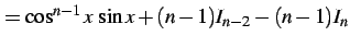 $\displaystyle = \cos^{n-1}x\,\sin x+(n-1)I_{n-2}-(n-1)I_{n}$