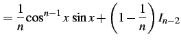 $\displaystyle = \frac{1}{n}\cos^{n-1}x\,\sin x+\left(1-\frac{1}{n}\right)I_{n-2}$