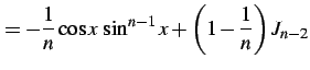 $\displaystyle = -\frac{1}{n}\cos x\,\sin^{n-1}x+ \left(1-\frac{1}{n}\right)J_{n-2}$