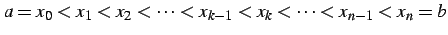 $\displaystyle a=x_{0}<x_{1}<x_{2}<\cdots<x_{k-1}<x_{k}<\cdots<x_{n-1}<x_{n}=b$