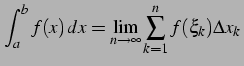 $\displaystyle \int_{a}^{b}f(x)\,dx= \lim_{n\to\infty} \sum_{k=1}^{n} f(\xi_{k})\Delta x_{k}\,$