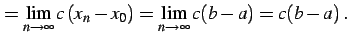 $\displaystyle = \lim_{n\to\infty} c\left(x_{n}-x_{0}\right)= \lim_{n\to\infty}c(b-a)=c(b-a)\,.$