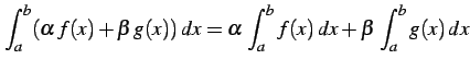 $ \displaystyle{\int_{a}^{b}(\alpha\,f(x)+\beta\,g(x))\,dx=
\alpha\,\int_{a}^{b}f(x)\,dx+\beta\,\int_{a}^{b}g(x)\,dx}$