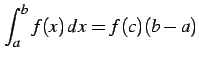 $ \displaystyle{\int_{a}^{b}f(x)\,dx=f(c)(b-a)}$