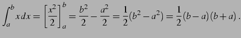 $\displaystyle \int_{a}^{b}x\,dx= \left[\frac{x^2}{2}\right]_{a}^{b}= \frac{b^2}{2}-\frac{a^2}{2}= \frac{1}{2}(b^2-a^2)= \frac{1}{2}(b-a)(b+a)\,.$