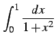 $\displaystyle \int_{0}^{1} \frac{dx}{1+x^2}$