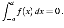 $\displaystyle \int_{-a}^{a}f(x)\,dx=0\,.$