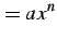 $\displaystyle =a\,x^{n}$