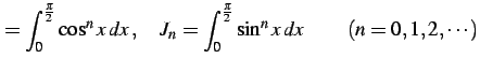 $\displaystyle = \int_{0}^{\frac{\pi}{2}}\cos^{n}x\,dx\,,\quad J_{n}= \int_{0}^{\frac{\pi}{2}}\sin^{n}x\,dx\,\qquad (n=0,1,2,\cdots)$