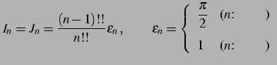 $\displaystyle I_{n}=J_{n}= \frac{(n-1)!!}{n!!}\varepsilon_{n}\,,\qquad \varepsi...
...($n$: )} \\ [2ex] \displaystyle{1} & \text{($n$: )} \end{array} \right.$