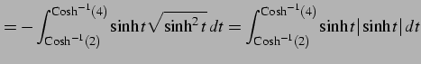 $\displaystyle = -\int^{\mathrm{Cosh}^{-1}(4)}_{\mathrm{Cosh}^{-1}(2)} \sinh t \...
...t^{\mathrm{Cosh}^{-1}(4)}_{\mathrm{Cosh}^{-1}(2)} \sinh t \vert\sinh t\vert\,dt$