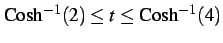 $ \mathrm{Cosh}^{-1}(2)\leq t\leq\mathrm{Cosh}^{-1}(4)$