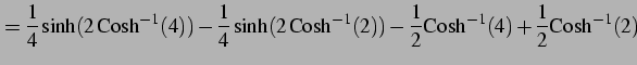 $\displaystyle = \frac{1}{4}\sinh(2\,\mathrm{Cosh}^{-1}(4))- \frac{1}{4}\sinh(2\...
...h}^{-1}(2))- \frac{1}{2}\mathrm{Cosh}^{-1}(4)+ \frac{1}{2}\mathrm{Cosh}^{-1}(2)$