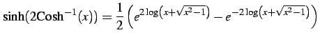 $\displaystyle \sinh(2\mathrm{Cosh}^{-1}(x))= \frac{1}{2}\left( e^{2\log\left(x+\sqrt{x^2-1}\right)}- e^{-2\log\left(x+\sqrt{x^2-1}\right)}\right)$