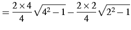 $\displaystyle = \frac{2\times4}{4}\sqrt{4^2-1}-\frac{2\times2}{4}\sqrt{2^2-1}$