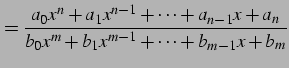 $\displaystyle =\frac{a_{0}x^{n}+a_{1}x^{n-1}+\cdots+a_{n-1}x+a_{n}} {b_{0}x^{m}+b_{1}x^{m-1}+\cdots+b_{m-1}x+b_{m}}$