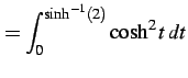 $\displaystyle = \int_{0}^{\sinh^{-1}(2)}\cosh^2 t\,dt$