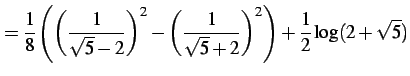 $\displaystyle = \frac{1}{8} \left( \left(\frac{1}{\sqrt{5}-2}\right)^2-\left(\frac{1}{\sqrt{5}+2}\right)^2 \right)+ \frac{1}{2}\log(2+\sqrt{5})$