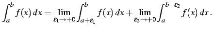 $\displaystyle \int_{a}^{b}f(x)\,dx= \lim_{\epsilon_1\to+0} \int_{a+\epsilon_1}^{b}f(x)\,dx + \lim_{\epsilon_2\to+0} \int_{a}^{b-\epsilon_2}f(x)\,dx\,.$