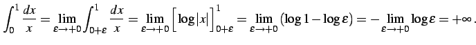 $\displaystyle \int_{0}^{1} \frac{dx}{x}= \lim_{\varepsilon\to+0} \int_{0+\varep...
...og 1-\log\varepsilon\right)= -\lim_{\varepsilon\to+0}\log\varepsilon=+\infty\,.$