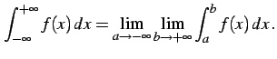 $\displaystyle \int_{-\infty}^{+\infty}f(x)\,dx= \lim_{a\to-\infty}\lim_{b\to+\infty}\int_{a}^{b}f(x)\,dx\,.$