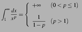 $\displaystyle \int_{1}^{\infty}\frac{dx}{x^p}= \left\{\begin{array}{ll} +\infty & (0<p\leq1) \\ [1em] \displaystyle{\frac{1}{1-p}} & (p>1) \end{array}\right.$