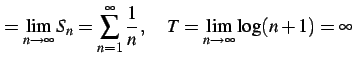 $\displaystyle =\lim_{n\to\infty}S_{n}= \sum_{n=1}^{\infty}\frac{1}{n}\,,\quad T=\lim_{n\to\infty}\log(n+1)=\infty$