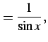 $\displaystyle =\frac{1}{\sin x}\,,$