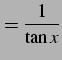 $\displaystyle =\frac{1}{\tan x}$