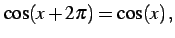 $\displaystyle \cos(x+2\pi)=\cos(x)\,,$