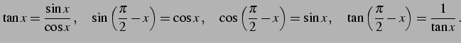 $\displaystyle \tan x=\frac{\sin x}{\cos x}\,,\quad \sin\left(\frac{\pi}{2}-x\ri...
...2}-x\right)=\sin x\,,\quad \tan\left(\frac{\pi}{2}-x\right)=\frac{1}{\tan x}\,.$