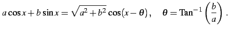 $\displaystyle a\,\cos x+b\,\sin x=\sqrt{a^2+b^2}\,\cos(x-\theta)\,,\quad \theta=\mathrm{Tan}^{-1}\left(\frac{b}{a}\right)\,.$