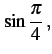 $\displaystyle \sin\frac{\pi}{4}\,,$