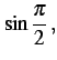 $\displaystyle \sin\frac{\pi}{2}\,,$