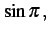 $\displaystyle \sin\pi\,,$