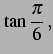 $\displaystyle \tan\frac{\pi}{6}\,,$