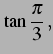 $\displaystyle \tan\frac{\pi}{3}\,,$