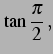 $\displaystyle \tan\frac{\pi}{2}\,,$