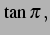 $\displaystyle \tan\pi\,,$