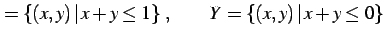 $\displaystyle =\left\{(x,y)\,\vert\,x+y\leq1\right\}\,, \qquad Y=\left\{(x,y)\,\vert\,x+y\leq0\right\}\,$